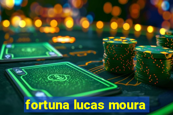 fortuna lucas moura